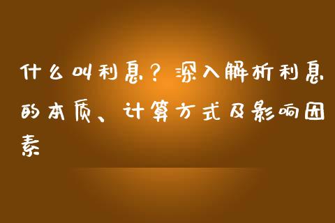 什么叫利息？深入解析利息的本质、计算方式及影响因素_https://cj006.lansai.wang_债券资讯_第1张