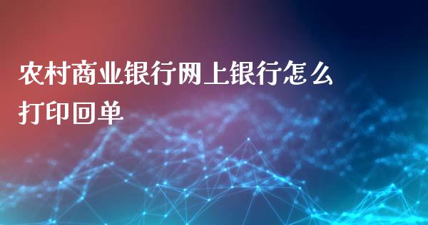农村商业银行网上银行怎么打印回单_https://cj006.lansai.wang_期货开户_第1张