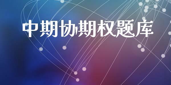 中期协期权题库_https://cj006.lansai.wang_期货开户_第1张