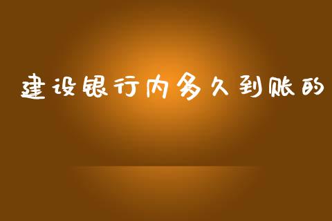 建设银行内多久到账的_https://cj006.lansai.wang_财经新闻_第1张