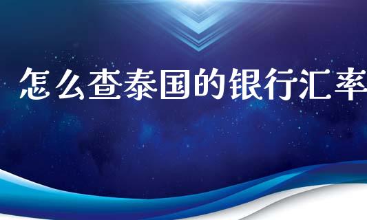 怎么查泰国的银行汇率_https://cj006.lansai.wang_期货开户_第1张