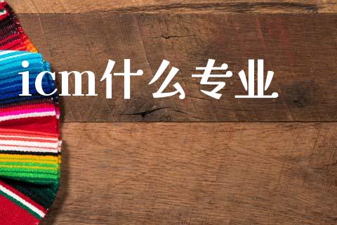 icm什么专业_https://cj006.lansai.wang_全球市场_第1张