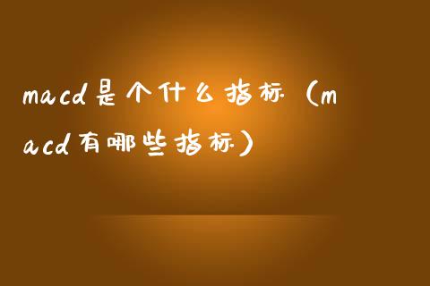 macd是个什么指标（macd有哪些指标）_https://cj006.lansai.wang_外汇交易_第1张