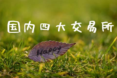 国内四大交易所_https://cj006.lansai.wang_财经新闻_第1张