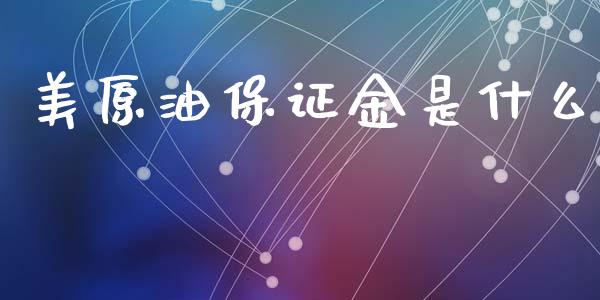 美原油保证金是什么_https://cj006.lansai.wang_债券资讯_第1张