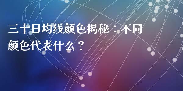 三十日均线颜色揭秘：不同颜色代表什么？_https://cj006.lansai.wang_期货开户_第1张