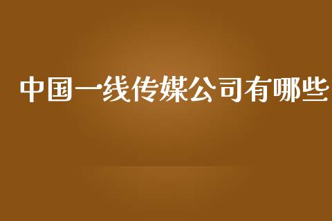 中国一线传媒公司有哪些_https://cj006.lansai.wang_债券资讯_第1张