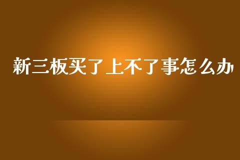 新三板买了上不了事怎么办_https://cj006.lansai.wang_期货开户_第1张