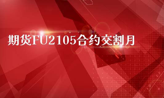 期货FU2105合约交割月_https://cj006.lansai.wang_期货开户_第1张
