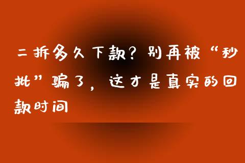 二拆多久下款？别再被“秒批”骗了，这才是真实的回款时间_https://cj006.lansai.wang_财经新闻_第1张
