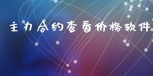 主力合约查看价格软件_https://cj006.lansai.wang_债券资讯_第1张