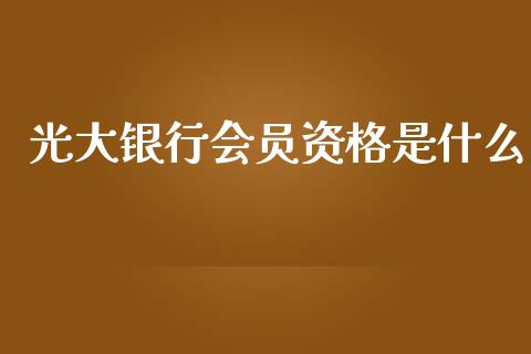 光大银行会员资格是什么_https://cj006.lansai.wang_全球市场_第1张