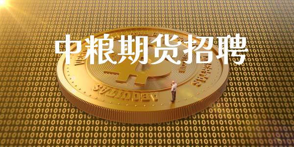 中粮期货招聘_https://cj006.lansai.wang_期货开户_第1张