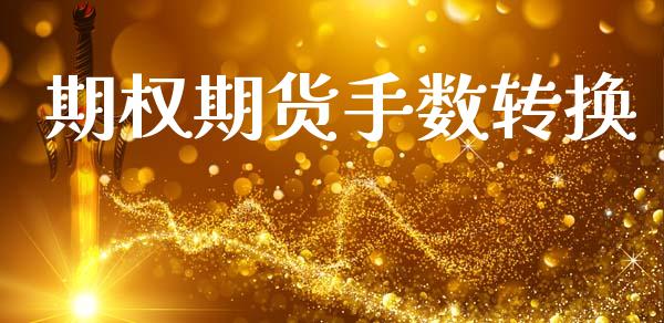 期权期货手数转换_https://cj006.lansai.wang_金融监管_第1张