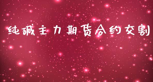 纯碱主力期货合约交割_https://cj006.lansai.wang_债券资讯_第1张