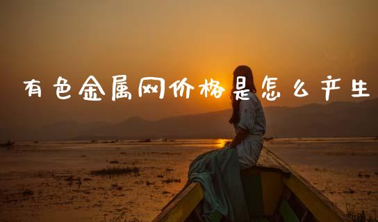 有色金属网价格是怎么产生_https://cj006.lansai.wang_全球市场_第1张