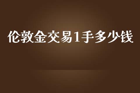 伦敦金交易1手多少钱_https://cj006.lansai.wang_外汇交易_第1张