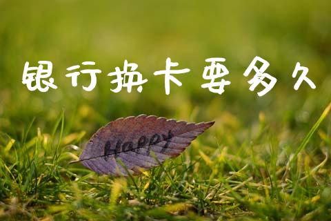 银行换卡要多久_https://cj006.lansai.wang_债券资讯_第1张