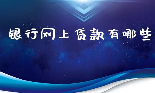 银行网上贷款有哪些_https://cj006.lansai.wang_财经新闻_第1张