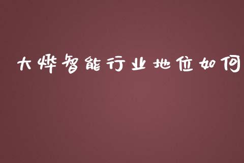 大烨智能行业地位如何_https://cj006.lansai.wang_财经新闻_第1张