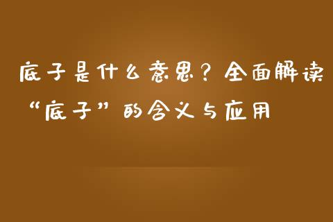 底子是什么意思？全面解读“底子”的含义与应用_https://cj006.lansai.wang_期货开户_第1张
