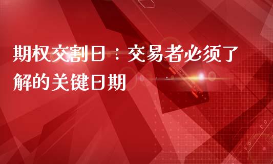 期权交割日：交易者必须了解的关键日期_https://cj006.lansai.wang_财经新闻_第1张