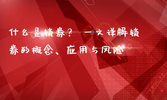 什么是锁券？ 一文详解锁券的概念、应用与风险_https://cj006.lansai.wang_债券资讯_第1张