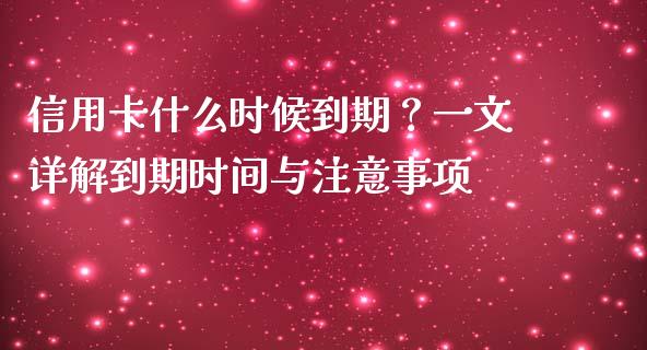 信用卡什么时候到期？一文详解到期时间与注意事项_https://cj006.lansai.wang_财经新闻_第1张