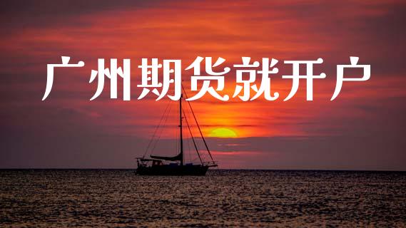广州期货就开户_https://cj006.lansai.wang_期货开户_第1张