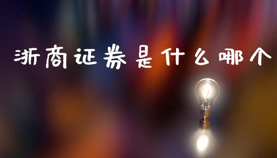 浙商证券是什么哪个_https://cj006.lansai.wang_金融监管_第1张