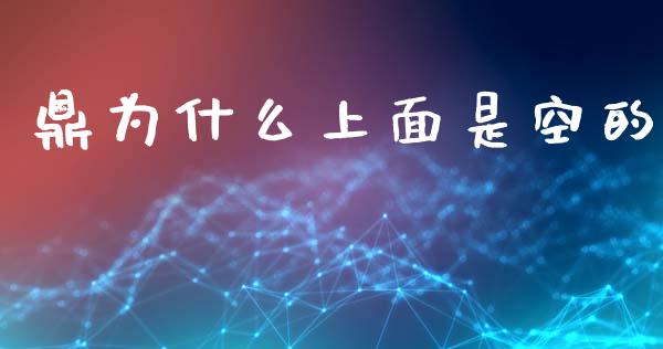 鼎为什么上面是空的_https://cj006.lansai.wang_外汇交易_第1张