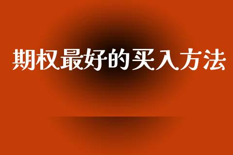 期权最好的买入方法_https://cj006.lansai.wang_财经新闻_第1张