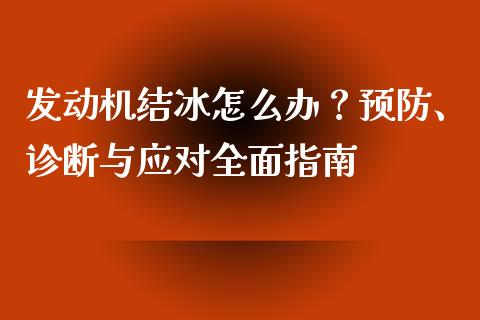 发动机结冰怎么办？预防、诊断与应对全面指南_https://cj006.lansai.wang_全球市场_第1张