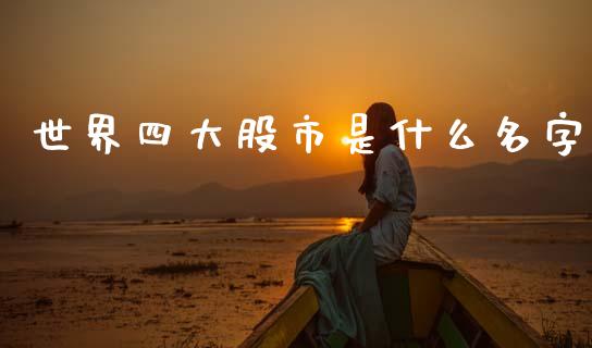 世界四大股市是什么名字_https://cj006.lansai.wang_全球市场_第1张