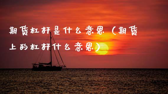 期货杠杆是什么意思（期货上的杠杆什么意思）_https://cj006.lansai.wang_期货开户_第1张