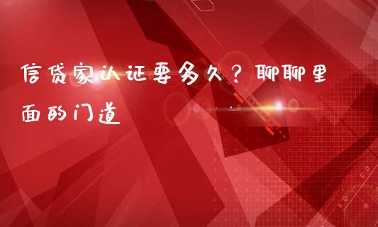 信贷家认证要多久？聊聊里面的门道_https://cj006.lansai.wang_期货开户_第1张
