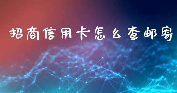 招商信用卡怎么查邮寄_https://cj006.lansai.wang_债券资讯_第1张