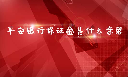 平安银行保证金是什么意思_https://cj006.lansai.wang_金融监管_第1张