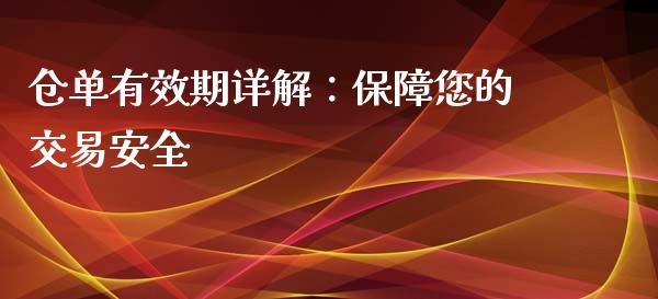 仓单有效期详解：保障您的交易安全_https://cj006.lansai.wang_财经新闻_第1张