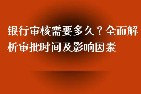 银行审核需要多久？全面解析审批时间及影响因素_https://cj006.lansai.wang_财经新闻_第1张