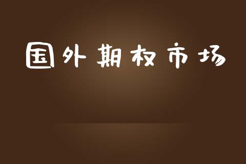 国外期权市场_https://cj006.lansai.wang_全球市场_第1张