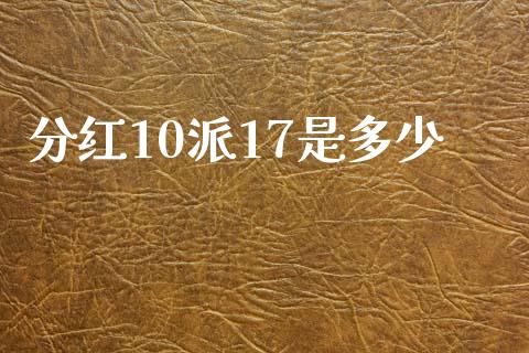 分红10派17是多少_https://cj006.lansai.wang_金融监管_第1张