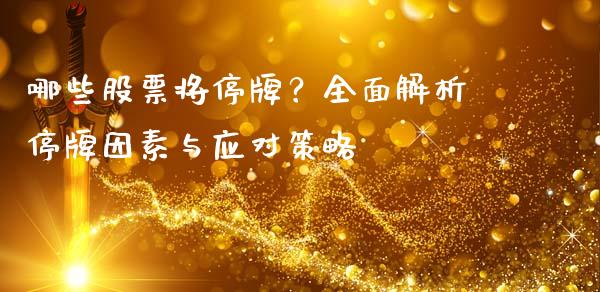 哪些股票将停牌?全面解析停牌因素与应对策略_债券资讯_第1张_期货开户_金融监管_外汇交易_债券资讯_全球市场_财经新闻 哪些股票将停牌?全面解析停牌因素与应对策略_https://cj006.lansai.wang_债券资讯_第1张