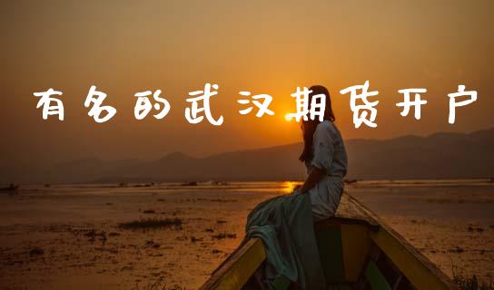 有名的武汉期货开户_https://cj006.lansai.wang_外汇交易_第1张