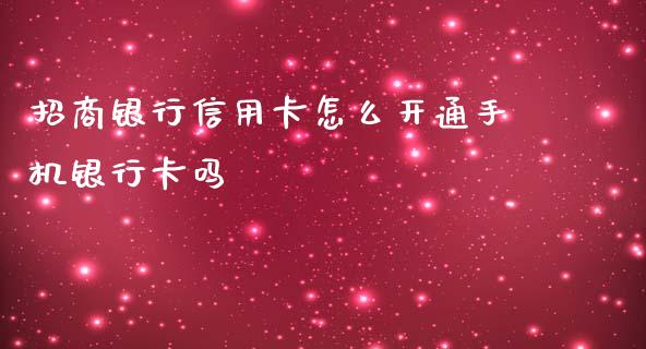 招商银行信用卡怎么开通手机银行卡吗_https://cj006.lansai.wang_财经新闻_第1张