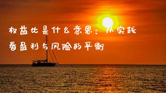 权益比是什么意思：从实践看盈利与风险的平衡_https://cj006.lansai.wang_期货开户_第1张