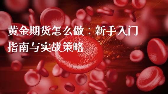 黄金期货怎么做：新手入门指南与实战策略_https://cj006.lansai.wang_债券资讯_第1张
