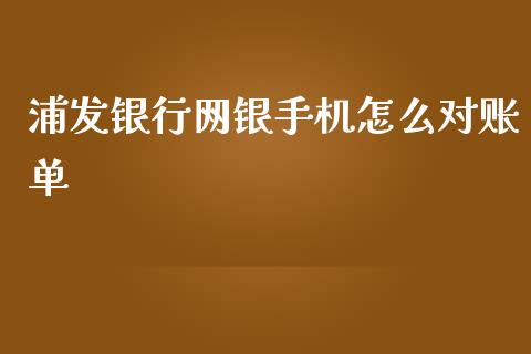 浦发银行网银手机怎么对账单_https://cj006.lansai.wang_债券资讯_第1张
