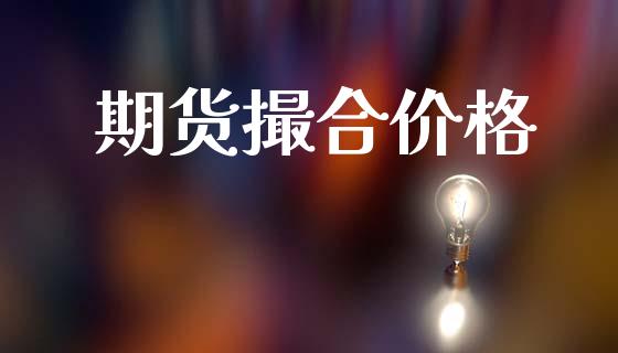 期货撮合价格_https://cj006.lansai.wang_财经新闻_第1张