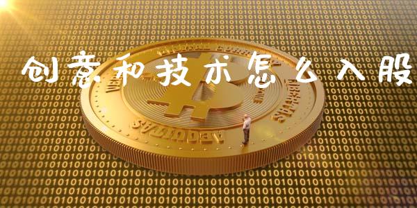 创意和技术怎么入股_https://cj006.lansai.wang_期货开户_第1张